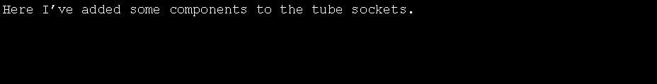 Text Box: Here Ive added some components to the tube sockets.